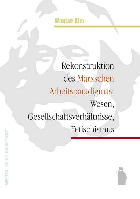 Rekonstruktion des Marxschen Arbeitsparadigmas: Wesen, Gesellschaftsverhältnisse, Fetischismus